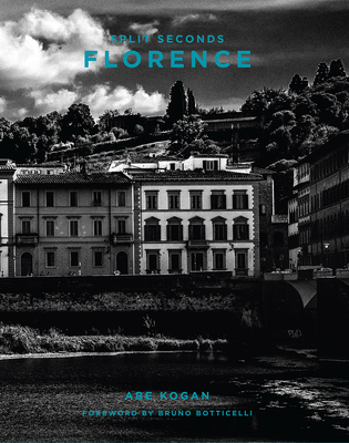 Split Seconds: Florence: Photography by Abe Kogan - Kogan, Abe (Photographer), and Botticelli, Bruno (Foreword by)