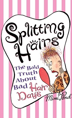 Splitting Hairs: The Bald Truth about Bad Hair Days - Pond, Mimi