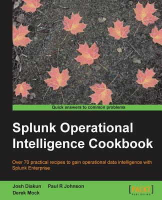 Splunk Operational Intelligence Cookbook - Johnson, Paul, Professor