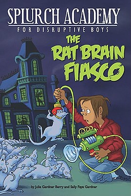 Splurch Academy: Rat Brain Fiasco - Berry, Julie, and Gardner, Sally