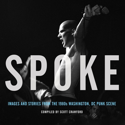 Spoke: Images and Stories from the 1980s Washington, DC Punk Scene - Crawford, Scott