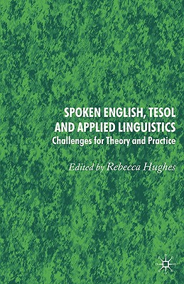 Spoken English, TESOL and Applied Linguistics: Challenges for Theory and Practice - Hughes, Rebecca, Professor