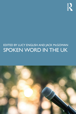 Spoken Word in the UK - English, Lucy (Editor), and McGowan, Jack (Editor)