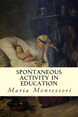 Spontaneous Activity in Education - Montessori, Maria
