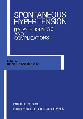 Spontaneous Hypertension: Its Pathogenesis and Complications - Okamoto, K (Editor)