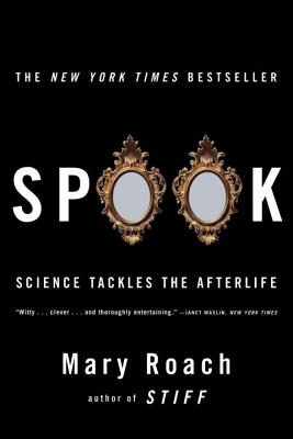 Spook: Science Tackles the Afterlife - Roach, Mary