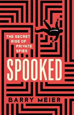 Spooked: The Secret Rise of Private Spies - Meier, Barry