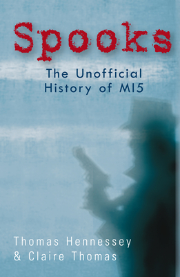 Spooks the Unofficial History of Mi5 - Hennessey, Thomas, and Thomas, Claire