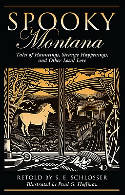 Spooky Montana: Tales Of Hauntings, Strange Happenings, And Other Local Lore, First Edition - Schlosser, S E