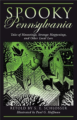 Spooky Pennsylvania: Tales of Hauntings, Strange Happenings, and Other Local Lore - Schlosser, S E