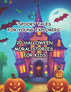 "Spooky Tales for Young Explorers": 20 HALLOWEEN MORAL STORIES FOR KIDS Ages 3-12