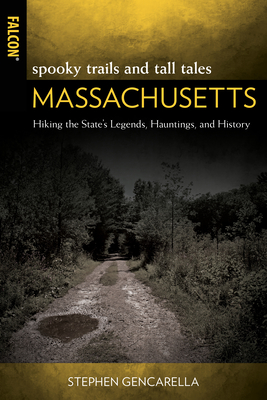 Spooky Trails and Tall Tales Massachusetts: Hiking the State's Legends, Hauntings, and History - Gencarella, Stephen