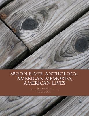 Spoon River Anthology: American Memories, American Lives: An adaptation with music for the stage - Bethune, Robert, and Masters, Edgar Lee