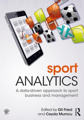 Sport Analytics: A data-driven approach to sport business and management - Fried, Gil (Editor), and Mumcu, Ceyda (Editor)