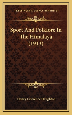 Sport and Folklore in the Himalaya (1913) - Haughton, Henry Lawrence