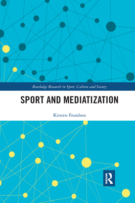 Sport and Mediatization - Frandsen, Kirsten