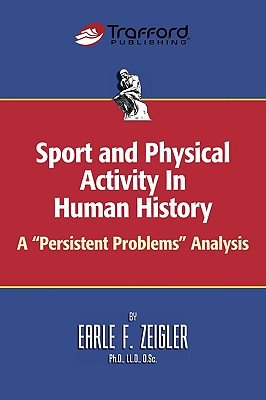 Sport and Physical Activity in Human History: A "Persistent Problems" Analysis - Zeigler, Earle F