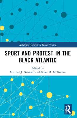 Sport and Protest in the Black Atlantic - Gennaro, Michael J (Editor), and McGowan, Brian M (Editor)