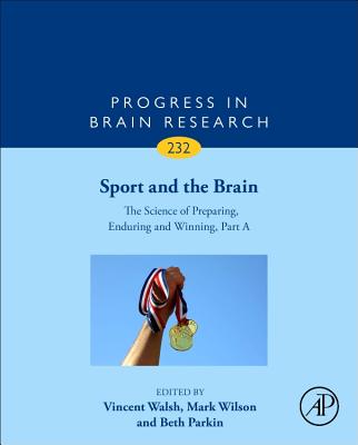 Sport and the Brain: The Science of Preparing, Enduring and Winning, Part A - Wilson, Mark (Volume editor), and Walsh, Vincent (Volume editor), and Parkin, Beth (Volume editor)