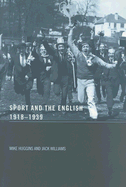 Sport and the English, 1918-1939: Between the Wars - Huggins, Mike, and Williams, Jack