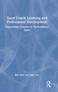 Sport Coach Learning and Professional Development: Supporting Coaches in Performance Sport