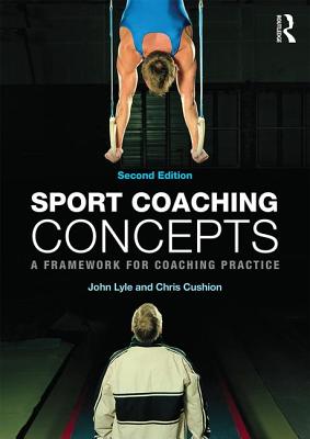 Sport Coaching Concepts: A Framework for Coaching Practice - Lyle, John, and Cushion, Chris, BSC, PhD