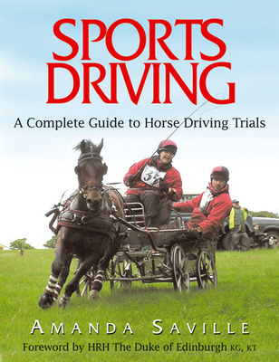 Sport Driving: A Complete Guide to Horse Driving Trials - Saville, Amanda, and Hrh the Duke of Edinburgh (Foreword by)