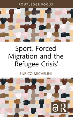 Sport, Forced Migration and the 'Refugee Crisis' - Michelini, Enrico