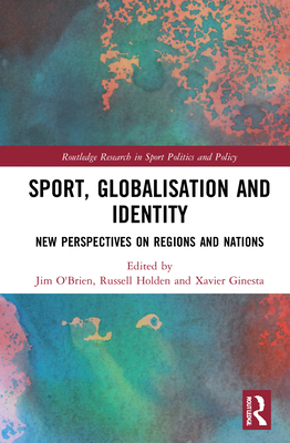 Sport, Globalisation and Identity: New Perspectives on Regions and Nations - O'Brien, Jim (Editor), and Holden, Russell (Editor), and Ginesta, Xavier (Editor)