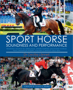 Sport Horse: Soundness and Performance - Training Advice for Dressage, Showjumping and Event Horses from Champion Riders, Equine Scientists and Vets