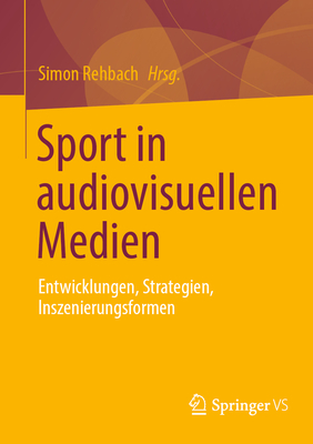 Sport in Audiovisuellen Medien: Entwicklungen, Strategien, Inszenierungsformen - Rehbach, Simon (Editor)