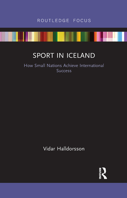 Sport in Iceland: How Small Nations Achieve International Success - Halldorsson, Vidar