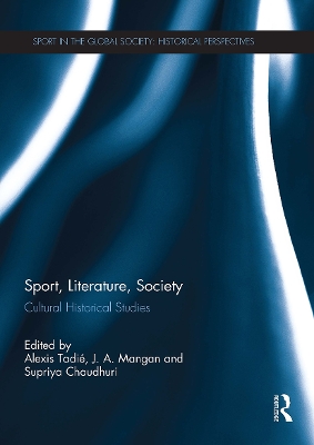 Sport, Literature, Society: Cultural Historical Studies - Tadi, Alexis (Editor), and Mangan, J a (Editor), and Chaudhuri, Supriya (Editor)