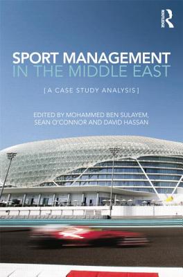 Sport Management in the Middle East: A Case Study Analysis - Sulayem, Mohammed Ben (Editor), and O'Connor, Sean (Editor), and Hassan, David (Editor)