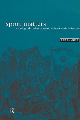 Sport Matters: Sociological Studies of Sport, Violence and Civilisation - Dunning, Eric, Professor