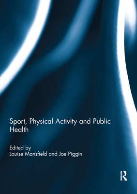 Sport, Physical Activity and Public Health - Mansfield, Louise (Editor), and Piggin, Joe (Editor)