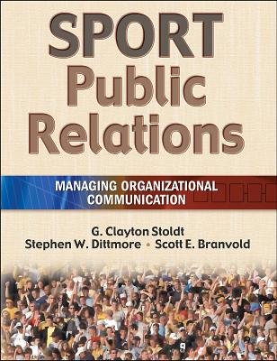 Sport Public Relations: Managing Organizational Communication - Stoldt, G Clayton, and Dittmore, Stephen, and Branvold, Scott