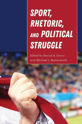 Sport, Rhetoric, and Political Struggle - Stuckey, Mary E, and McKinney, Mitchell S, and Grano, Daniel (Editor)