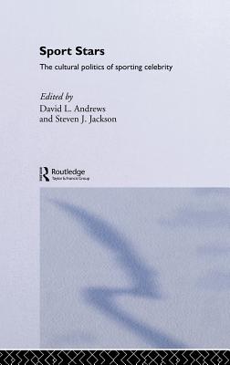 Sport Stars: The Cultural Politics of Sporting Celebrity - Andrews, David L. (Editor), and Jackson, Steven J. (Editor)