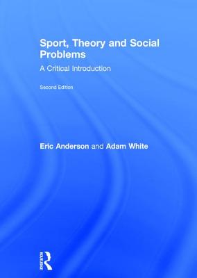 Sport, Theory and Social Problems: A Critical Introduction - Anderson, Eric, and White, Adam