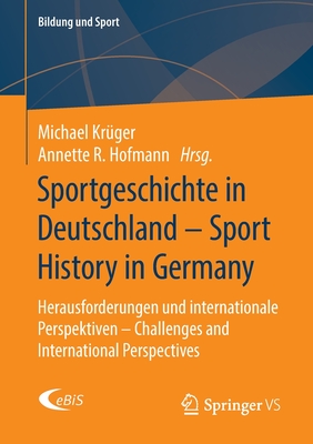 Sportgeschichte in Deutschland - Sport History in Germany: Herausforderungen Und Internationale Perspektiven - Challenges and International Perspectives - Kr?ger, Michael (Editor), and Hofmann, Annette R (Editor)