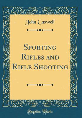 Sporting Rifles and Rifle Shooting (Classic Reprint) - Caswell, John