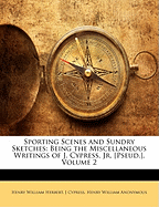 Sporting Scenes and Sundry Sketches: Being the Miscellaneous Writings of J. Cypress, Jr. Pseud.