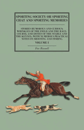 Sporting Society or Sporting Chat and Sporting Memories: Stories Humorous and Curious; Wrinkles of the Field and the Race-Course; Anecdotes of the Stable and the Kennel; with Numerous Practical Notes on Shooting and Fishing - Volume I