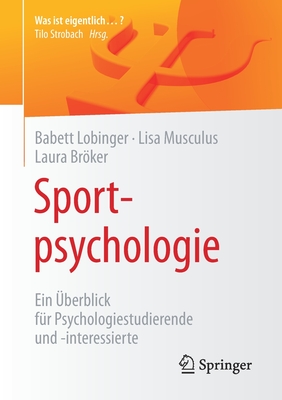 Sportpsychologie: Ein ?berblick F?r Psychologiestudierende Und -Interessierte - Lobinger, Babett, and Musculus, Lisa, and Brker, Laura