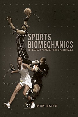 Sports Biomechanics: The Basics: Optimising Human Performance - Blazevich, Anthony