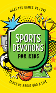 Sports Devotions for Kids: What the Games We Love Teach Us about God and Life