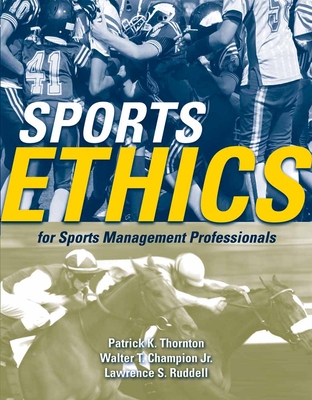 Sports Ethics For Sports Management Professionals - Thornton, Patrick K., and Champion Jr., Walter T., and Ruddell, Lawrence S.
