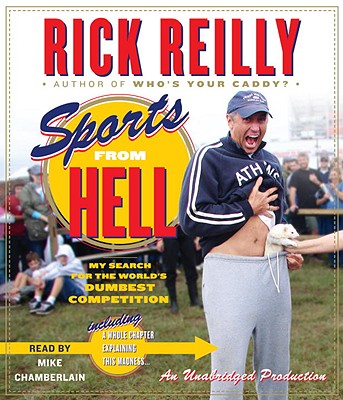 Sports from Hell: My Search for the World's Dumbest Competition - Reilly, Rick, and Chamberlain, Mike (Read by)