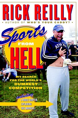 Sports from Hell: My Search for the World's Dumbest Competition - Reilly, Rick